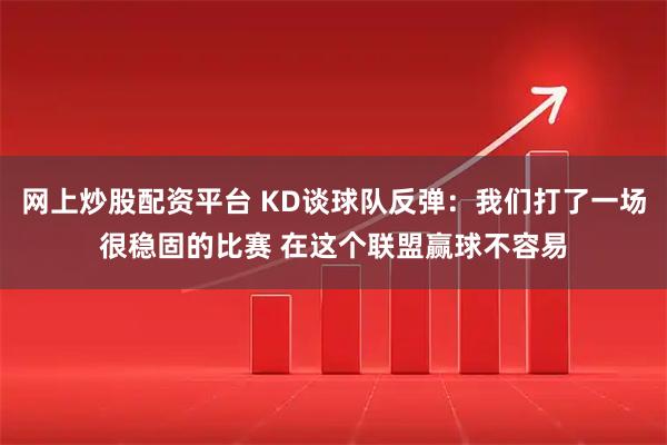 网上炒股配资平台 KD谈球队反弹：我们打了一场很稳固的比赛 在这个联盟赢球不容易