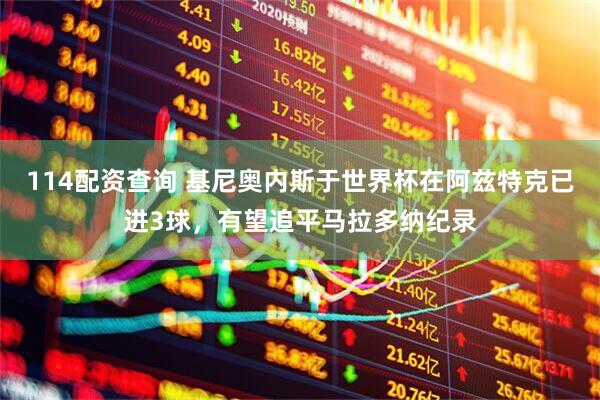 114配资查询 基尼奥内斯于世界杯在阿兹特克已进3球，有望追平马拉多纳纪录